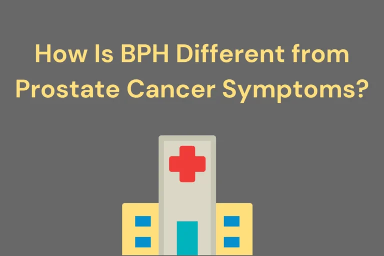 How Is BPH Different from Prostate Cancer Symptoms